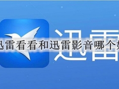 迅雷看看和迅雷影音一样吗 迅雷看看和迅雷影音区别对比