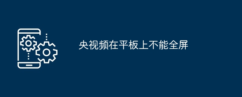 央视频平板全屏播放问题详解