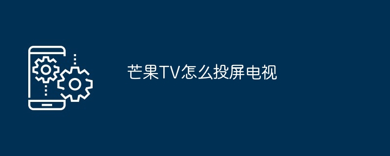 芒果TV电视投屏示意图