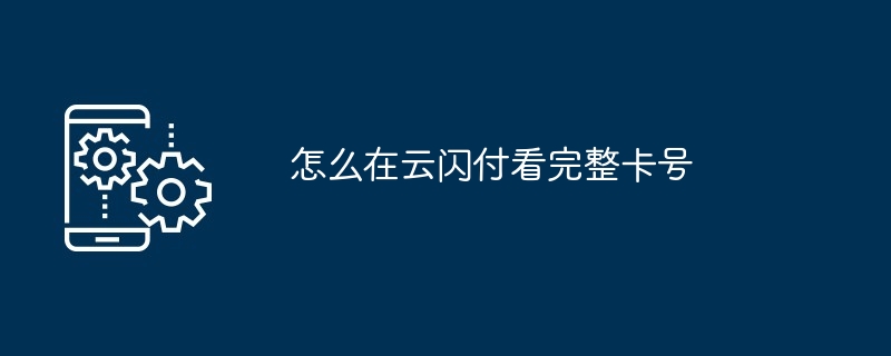 在云闪付查看完整卡号的详细指南